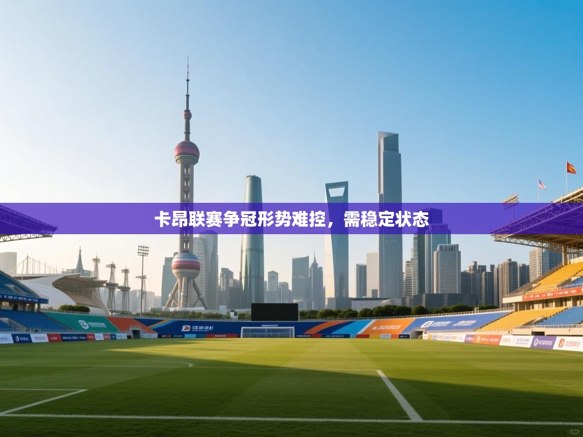 卡昂联赛争冠形势难控，需稳定状态