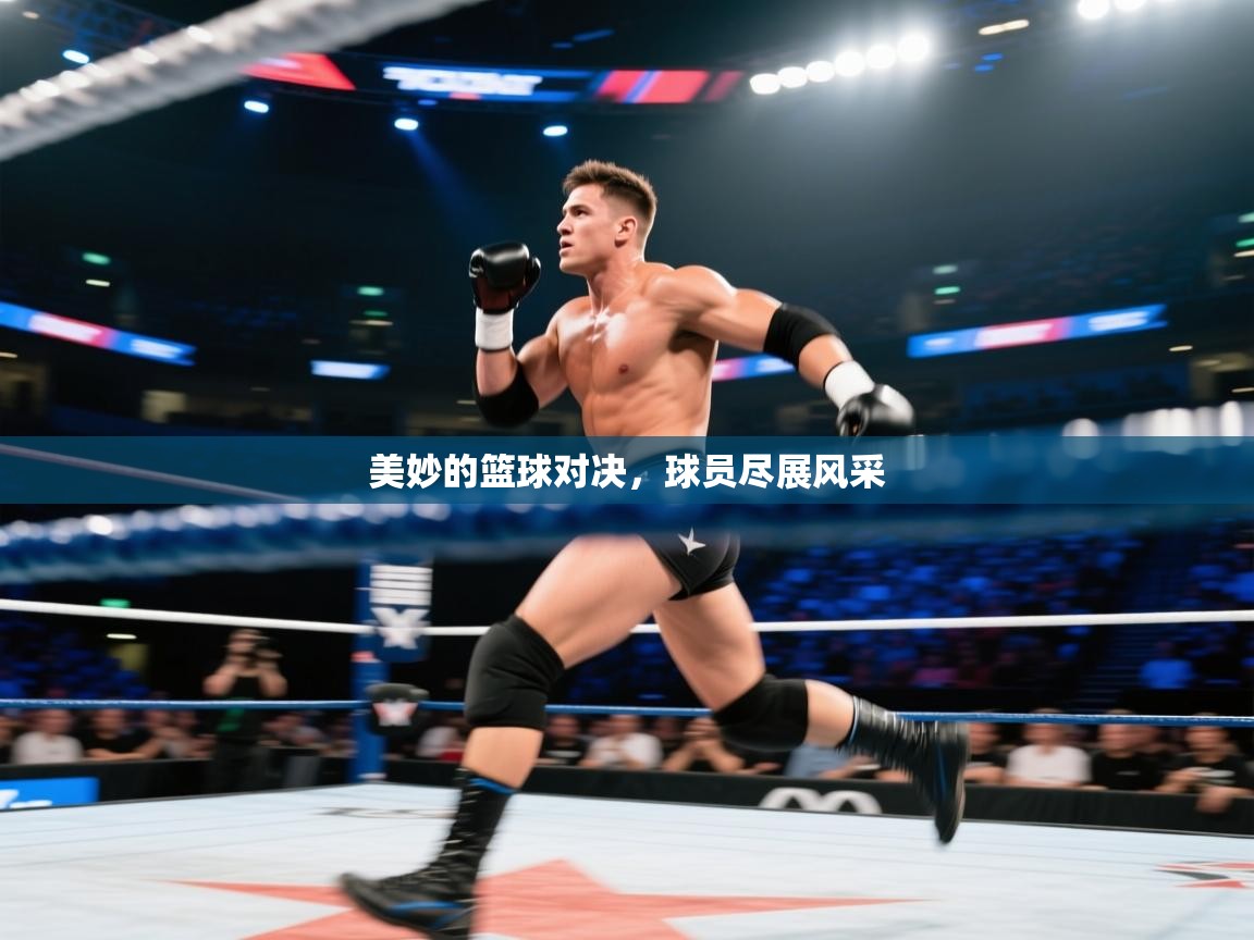 美妙的篮球对决，球员尽展风采