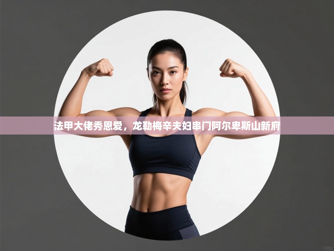 法甲大佬秀恩爱，龙勒梅辛夫妇串门阿尔卑斯山新府