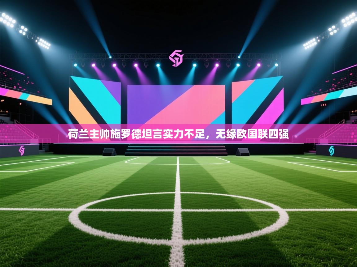 荷兰主帅施罗德坦言实力不足，无缘欧国联四强