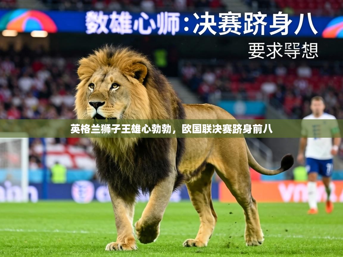 英格兰狮子王雄心勃勃，欧国联决赛跻身前八